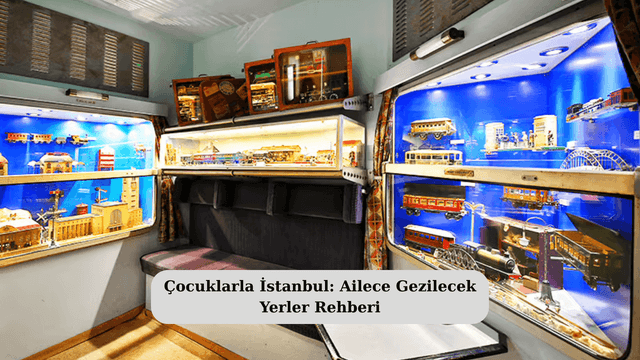 Çocuklarla İstanbul: Ailece Gezilecek Yerler Rehberi