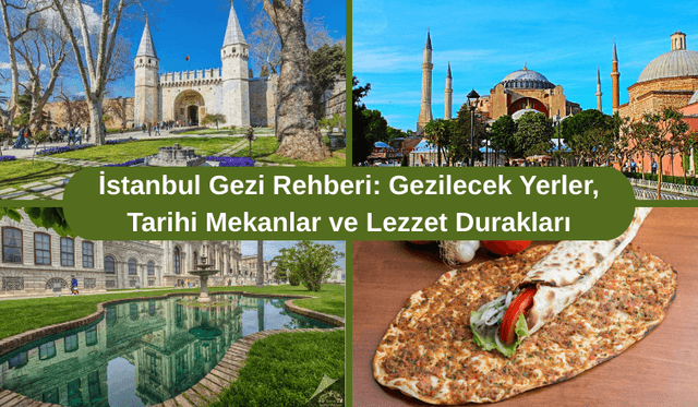İstanbul Gezi Rehberi: Gezilecek Yerler, Tarihi Mekanlar ve Lezzet Durakları