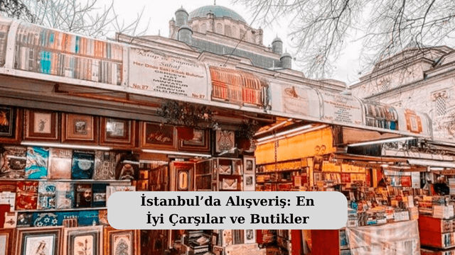 İstanbul’da Alışveriş: En İyi Çarşılar ve Butikler