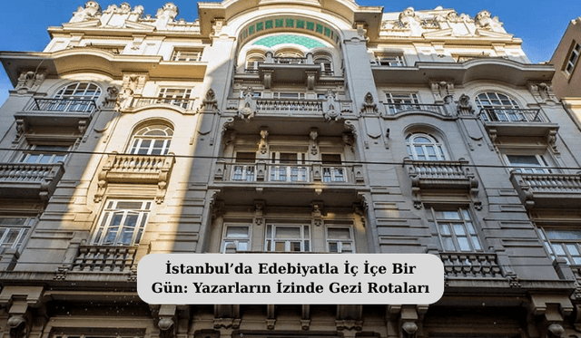 İstanbul’da Edebiyatla İç İçe Bir Gün: Yazarların İzinde Gezi Rotaları