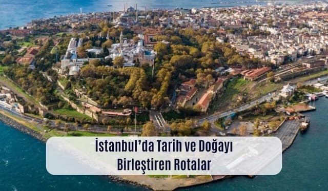 İstanbul'da Tarih ve Doğayı Birleştiren Rotalar
