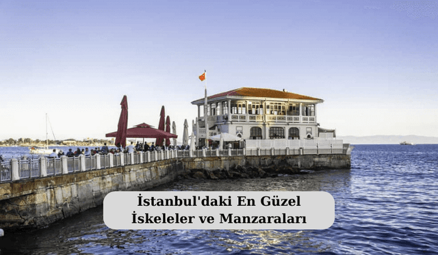 İstanbul'daki En Güzel İskeleler ve Manzaraları