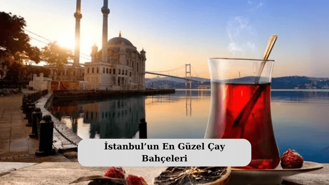 İstanbul’un En Güzel Çay Bahçeleri