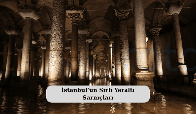 İstanbul’un Sırlı Yeraltı Sarnıçları