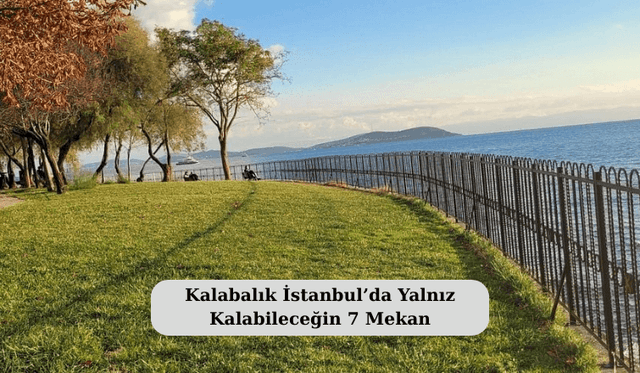 Kalabalık İstanbul’da Yalnız Kalabileceğin 7 Mekan
