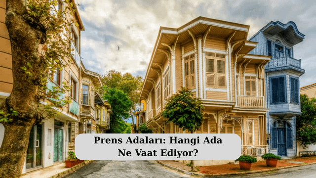 Prens Adaları: Hangi Ada Ne Vaat Ediyor?