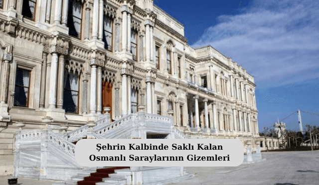 Şehrin Kalbinde Saklı Kalan Osmanlı Saraylarının Gizemleri