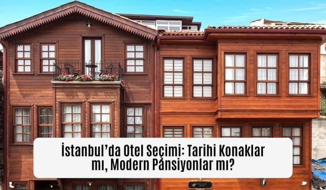 İstanbul’da Otel Seçimi: Tarihi Konaklar mı, Modern Pansiyonlar mı?